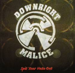 Downright Malice : Spit Your Hate Out